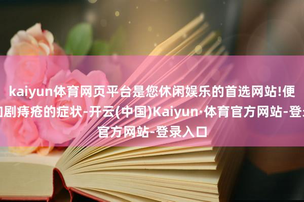 kaiyun体育网页平台是您休闲娱乐的首选网站!便秘会加剧痔疮的症状-开云(中国)Kaiyun·体育官方网站-登录入口